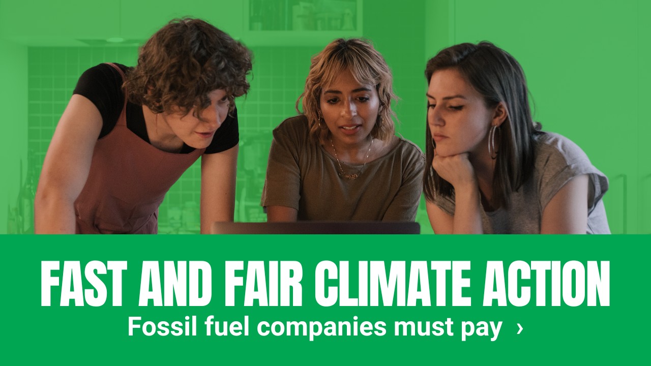 Fast and Fair Climate Action. Fossil fuel companies must pay. Click to take action »