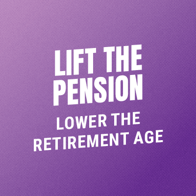 LIFT THE PENSION, LOWER THE RETIREMENT AGE